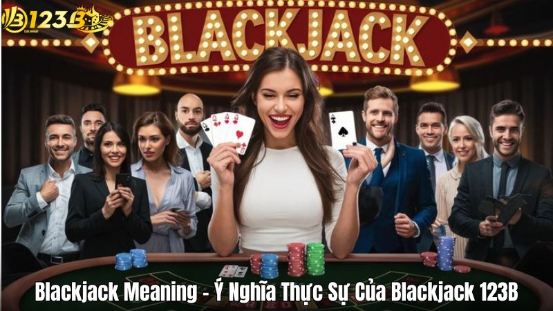 Blackjack Meaning - Ý Nghĩa Thực Sự Của Blackjack 123B Blackjack Meaning - Ý Nghĩa Thực Sự Của Blackjack 123B