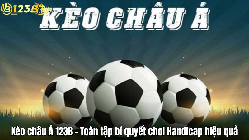 Kèo châu Á 123B – Toàn tập bí quyết chơi Handicap hiệu quả Kèo châu Á 123B – Toàn tập bí quyết chơi Handicap hiệu quả