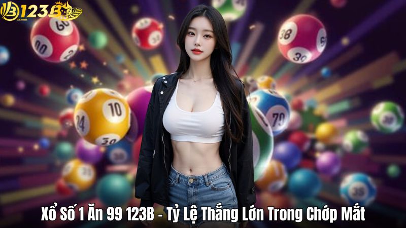 Xổ Số 1 Ăn 99 123B – Tỷ Lệ Thắng Lớn Trong Chớp Mắt Xổ Số 1 Ăn 99 123B – Tỷ Lệ Thắng Lớn Trong Chớp Mắt