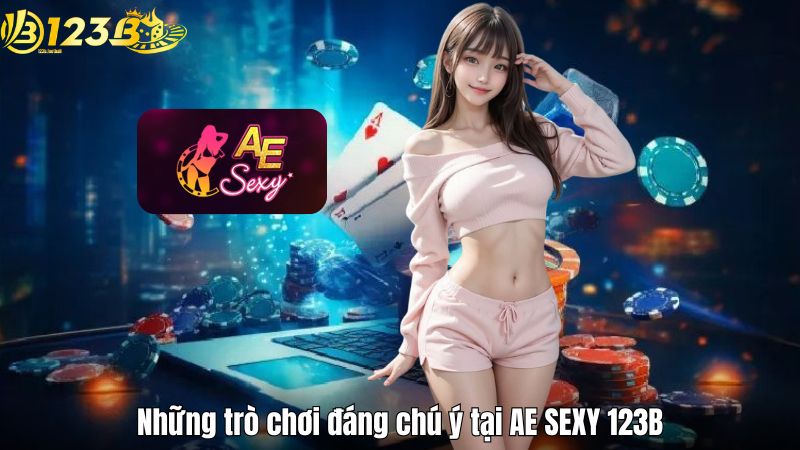 AE SEXY – Sảnh Casino Trực Tuyến Đẳng Cấp Tại 123B Những trò chơi đáng chú ý tại AE SEXY 123B
